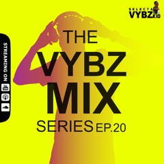 THE VYBZ MIX SERIES EP.20