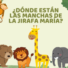 CUENTO. ¿DÓNDE ESTÁN LAS MANCHAS DE LA JIRAFA MARÍA?. Carla Gonzalez Batalla