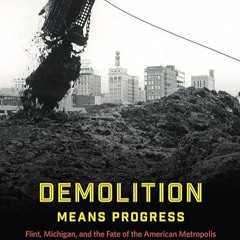read✔ Demolition Means Progress: Flint, Michigan, and the Fate of the American Metropolis (Histo