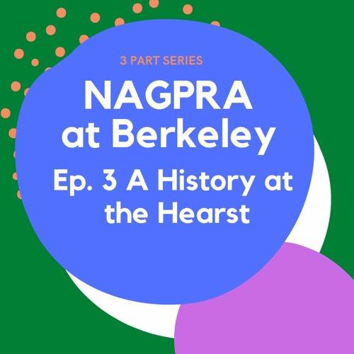 NAGPRA at Berkeley Pt.3 The Hearst's History