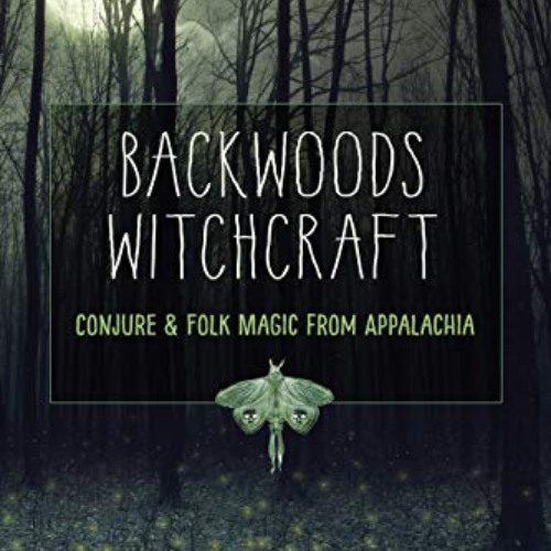 View KINDLE 📝 Backwoods Witchcraft: Conjure & Folk Magic from Appalachia by  Jake Ri