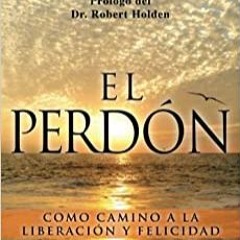 Download⚡️(PDF)❤️ El Perdon: Como Camino a la Liberacion y Felicidad (Spanish Edition) Full Books