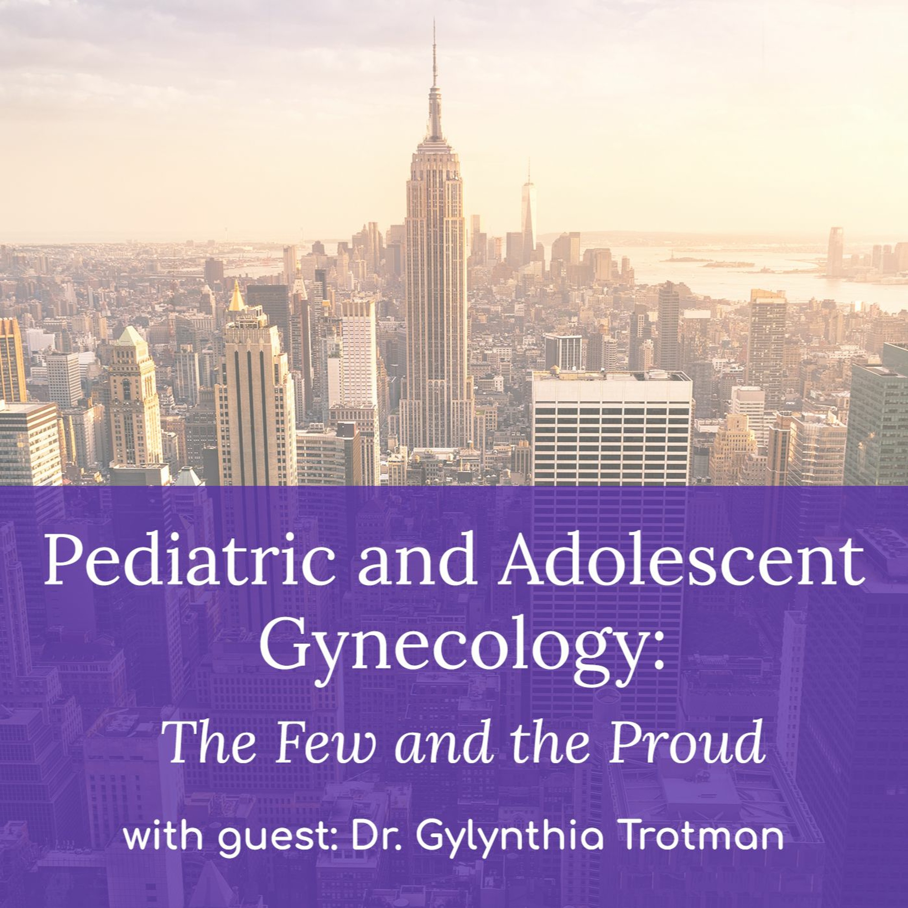 "Pediatric and Adolescent Gynecology: The Few and the Proud” – with Dr. Gylynthia Trotman episode artwork