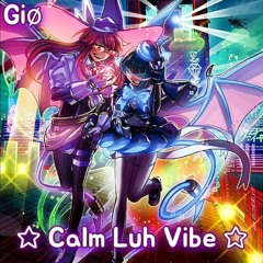 Calm Luh Vibe ☆