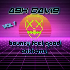 Ash Davis - Bouncy Feel Good Anthems Vol 7 (Jun 21)