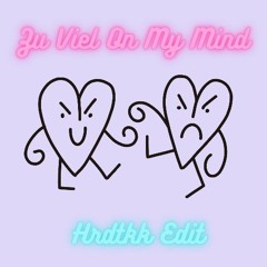 ZU VIEL ON MY MIND HRDTKK EDIT