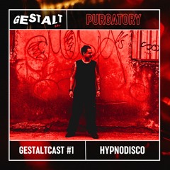 GESTALTCAST #1 - HYPNODISCO [PURGATORY]