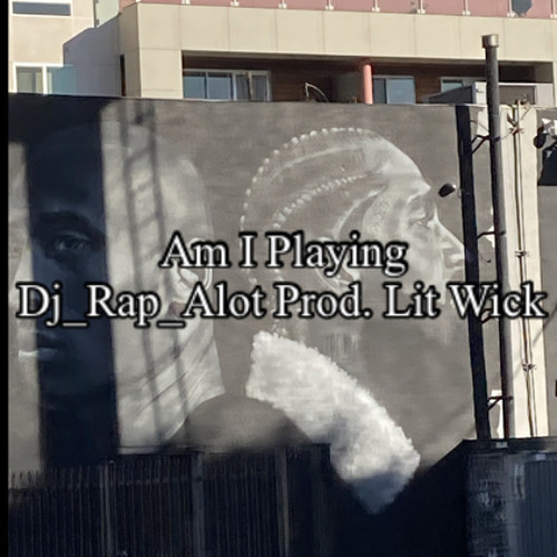 Am I Playing (Dj_Rap_Alot) Prod. Lit Wick