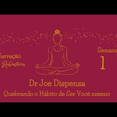 Dr Joe Dispenza - Semana 1 - Meditação por Indução de Partes do Corpo (Quebrando o Hábito)