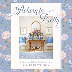 Return to Pretty: Traditional Style Made Modern - Caitlin Wilson