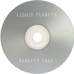 LIQUID PLANETS - REALITY FAKE ( released )