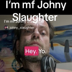I'm mf Johny Slaughter
