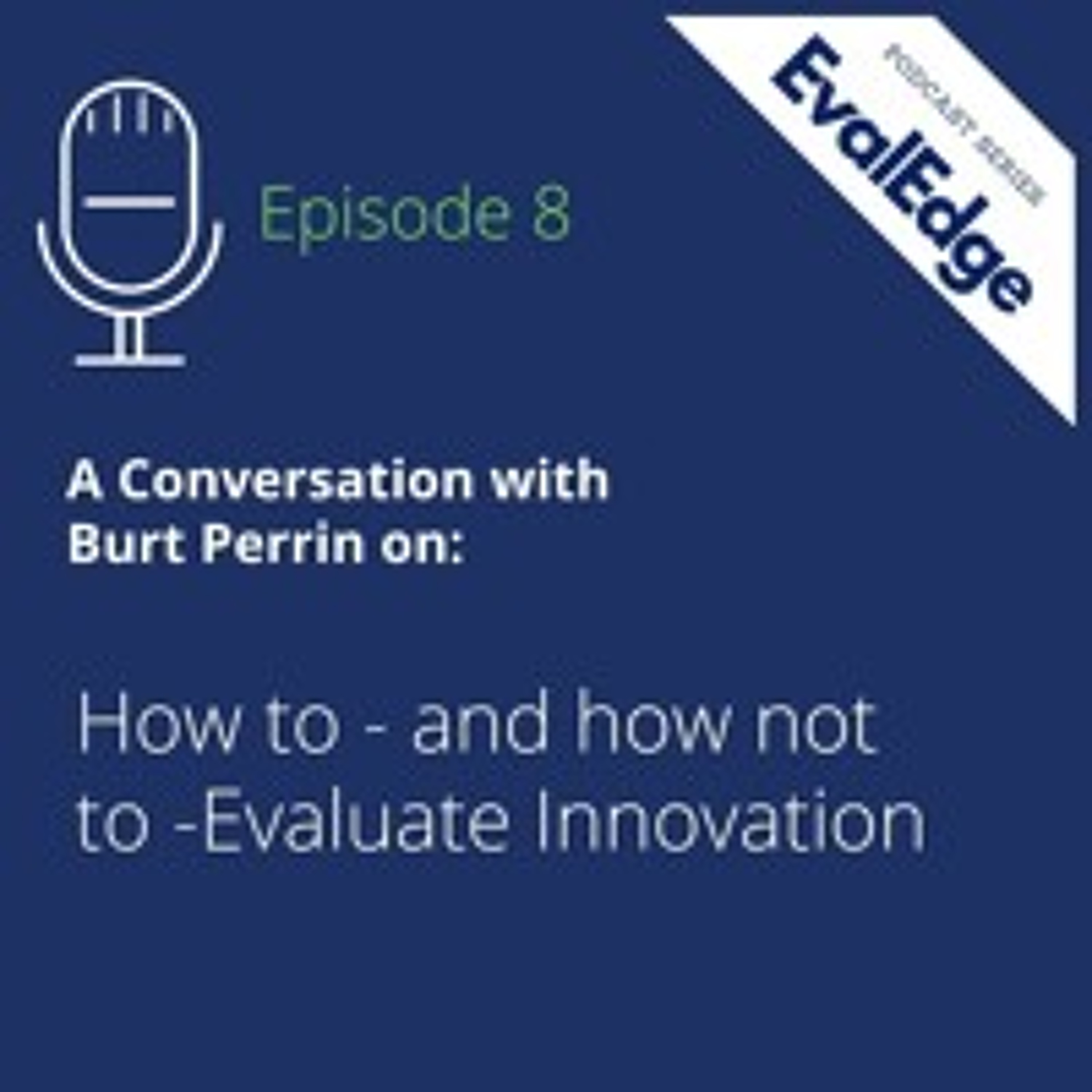 EvalEdge ep.08: A conversation with Burt Perrin on How to - and how not to - Evaluation Innovation