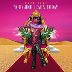 You Gone Learn Today