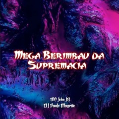 Mega Berimbau Da Supremacia - MC John JB (DJ Paulo Magrão)