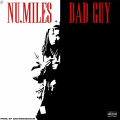 Nu.Miles - Bad Guy Prod By. @Bakingsodasam