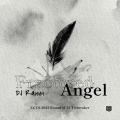 Fractured Angel【EGTS2022 RO32 Tiebreaker】
