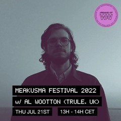 Meakusma Festival 2022 pres. Al Wootton (TRULE / UK)| 21-07-22