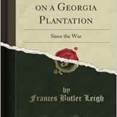 [GET] EPUB 📙 Ten Years on a Georgia Plantation: Since the War (Classic Reprint) by F