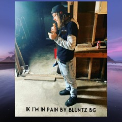 IK IM IN PAIN by Bluntz BG