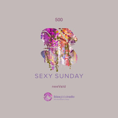 Sexy Sunday Radio Show 500 - IBIZA GLOBAL RADIO