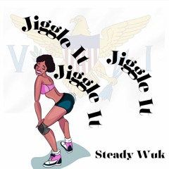 Jiggle It (Steady Wuk)