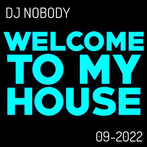 DJ NOBODY presents WELCOME TO MY HOUSE 09-2022