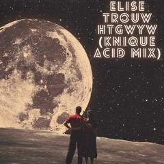 Elise Trouw - HTGWYW(Knique Acid Mix)