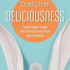 ✔read❤ Cruelty Free Deliciousness : Simple vegan recipes that will amaze and shock