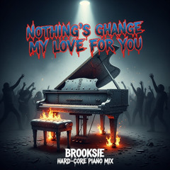 Nothings Gonna Change My Love - Brooksie's Hardcore Piano Mix