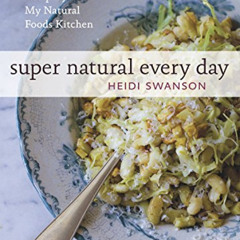 free EPUB 💙 Super Natural Every Day: Well-Loved Recipes from My Natural Foods Kitche
