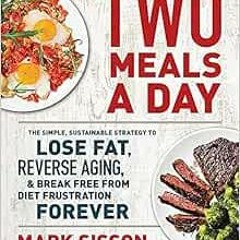 ACCESS KINDLE PDF EBOOK EPUB Two Meals a Day: The Simple, Sustainable Strategy to Lose Fat, Reverse