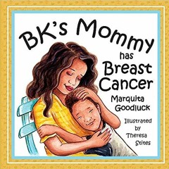 [Read] Online BK'S Mommy Has Breast Cancer BY Marquita Goodluck (Author),Theresa Stites (Illust