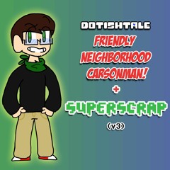 Friendly Neighborhood CarsonMan + Superscrap (v3)