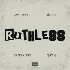 Ruthless ft. Dtrue, Drizzy Tae , Jay Eazy