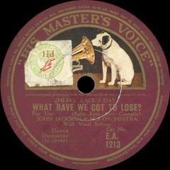 John Jackson & his Orchestra - (Hi-Ho, Lack-A-Day) What Have We Got To Lose? - 1933