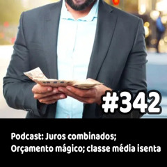 342 - Podcast: Juros combinados; Orçamento mágico; classe média isenta