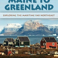 [Get] KINDLE PDF EBOOK EPUB Maine to Greenland: Exploring the Maritime Far Northeast by  Wilfred E.