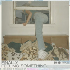 Finally Feeling Something (Feat. TITUS)