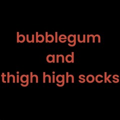bubblegum and thigh high socks
