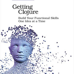 download EBOOK 📙 Getting Clojure: Build Your Functional Skills One Idea at a Time by