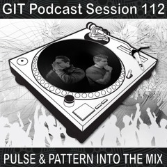 GIT Podcast Session 112 # Pulse & Pattern Into The Mix