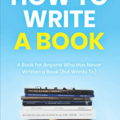 Access KINDLE 📩 How to Write a Book: A Book for Anyone Who Has Never Written a Book