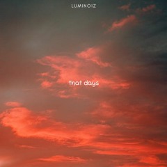 Luminoiz - that days (2022)[FREE DOWNLOAD]