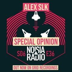 ALEX SLK - SPECIAL OPINION [NOISIA RADIO] OUT ON GRID RECORDINGS