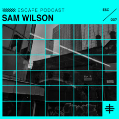 ESCAPE PODCAST 007: SAM WILSON