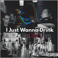 I Just Wanna Drink Ft. DaP!nkTop