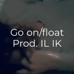 go on/float Prod. IL IK