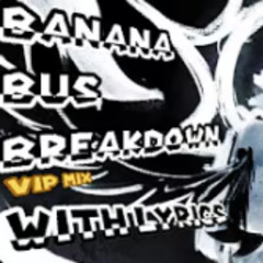 Banana Bus Breakdown VIP mix FORSAKEN WITH LYRICS BACKSTAB EDITION