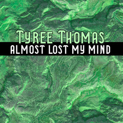 Almost Lost My Mind by Tyree Thomas